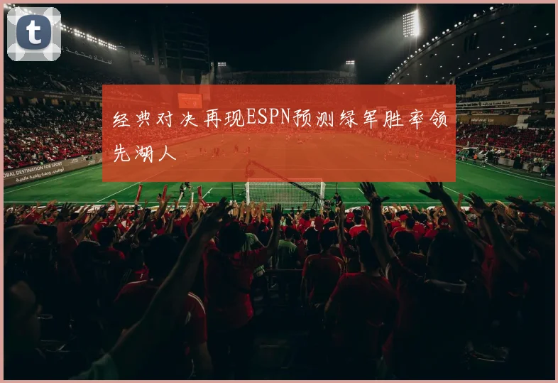 经典对决再现ESPN预测绿军胜率领先湖人